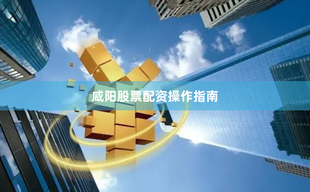咸阳股票配资操作指南